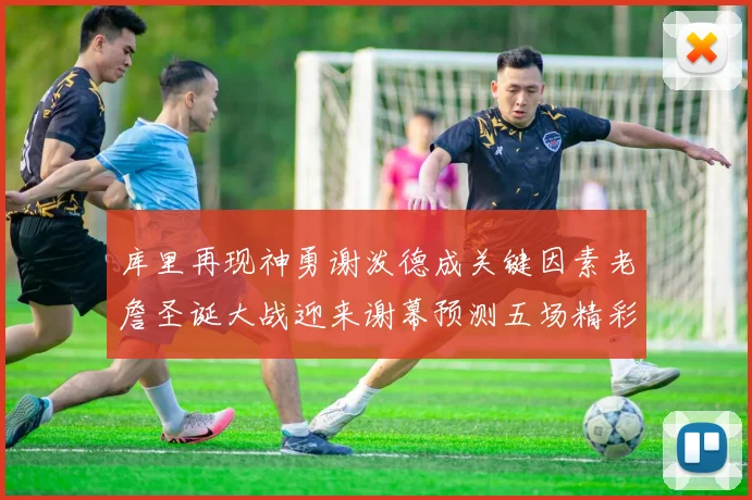 库里再现神勇谢泼德成关键因素老詹圣诞大战迎来谢幕预测五场精彩对决