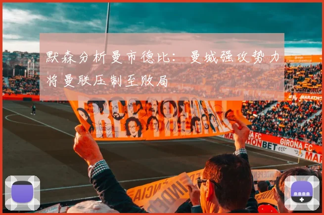 默森分析曼市德比：曼城强攻势力将曼联压制至败局