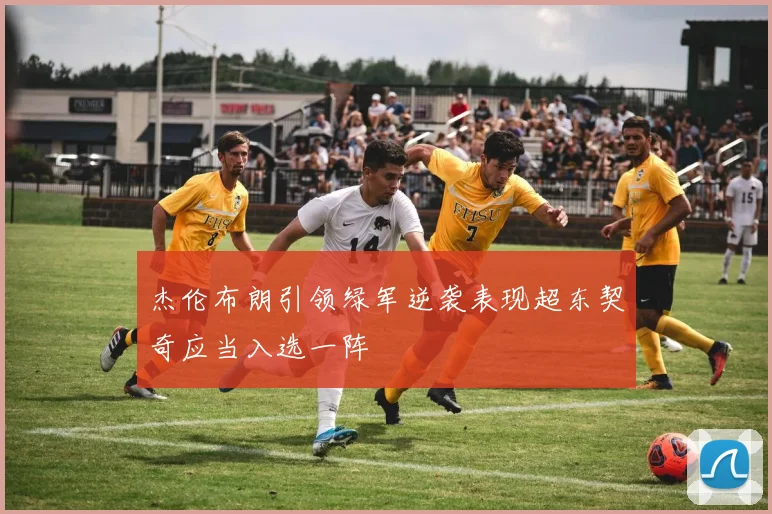 杰伦布朗引领绿军逆袭表现超东契奇应当入选一阵