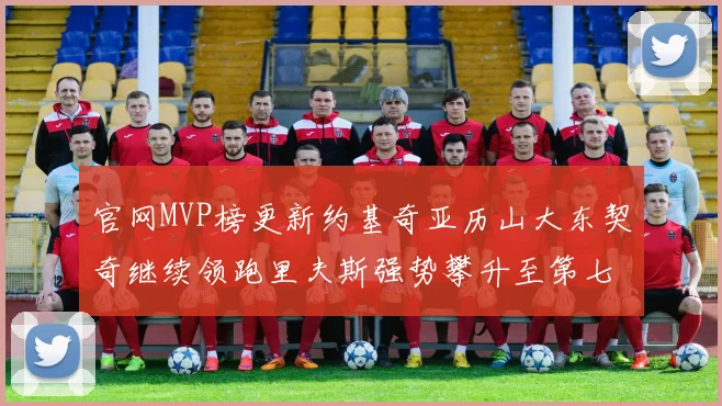 官网MVP榜更新约基奇亚历山大东契奇继续领跑里夫斯强势攀升至第七位